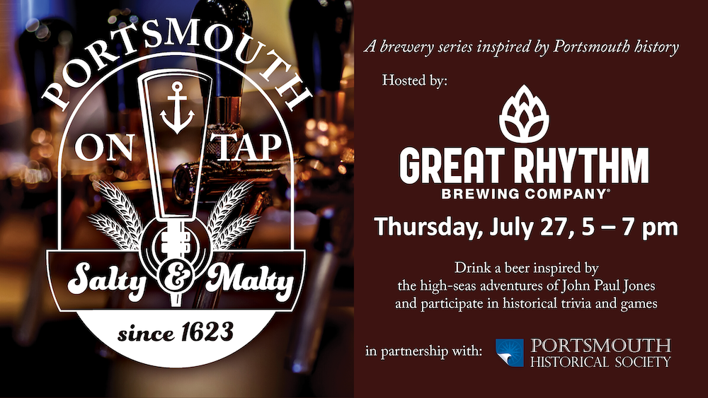 Portsmouth on Tap. Burgundy background with a faded image of beer taps. A brewery series inspired by Portsmouth history. Hosted by Loaded Question. Thursday, July 27, 5 – 7 pm Drink a beer inspired by the life of John Paul Jones and participate in historical trivia and games. In partnership with Portsmouth Historical Society
