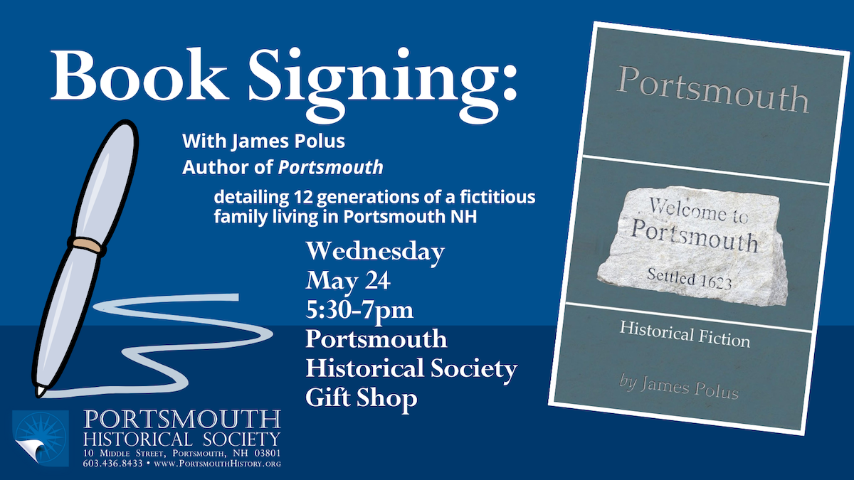 Book signing with With James Polus Author of Portsmouth. Wednesday May 24 5:30-7pm Portsmouth Historical Society Gift Shop. A cartoon pen is on the left side of the image while the book "portsmouth" is on the right with a green cover and grey text.