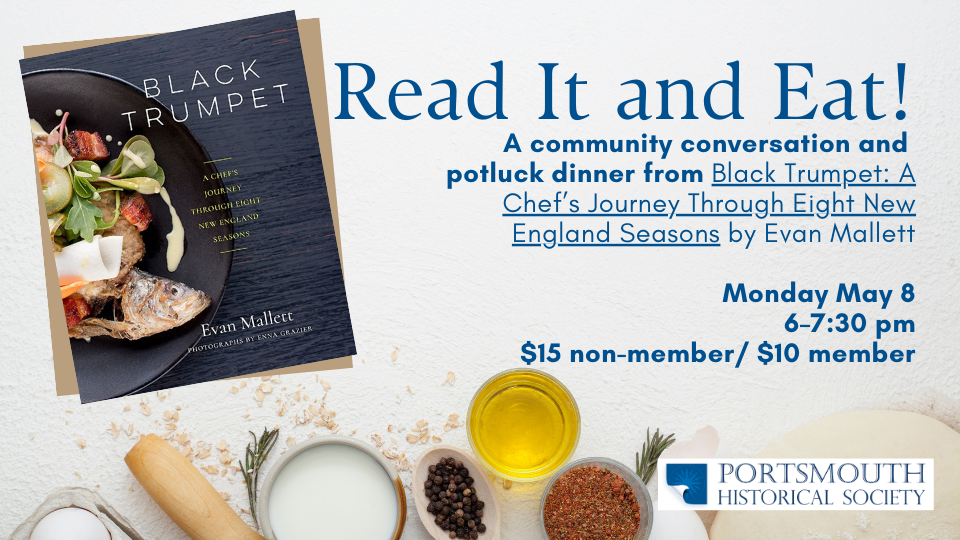 Image of a cookbook on a white background with various flour, oil, spies, and cooking tools on the lower portion of the image. Text reads: Read it and Eat! A community conversation and potluck cooking from Black Trumpet: A Chef’s Journey Through Eight New England Seasons by Evan Mallett Monday May 8 6–7:30 pm $15 non-member/ $10 member