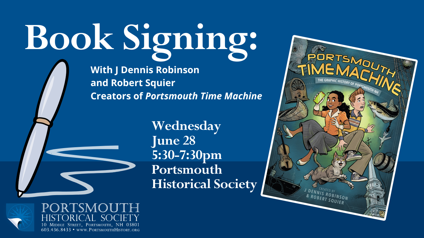 Portsmouth Time Machine book signing with author J. Dennis Robinson, and illustrator Robert Squier.<br />
Wednesday June 28 5:30-7:30 pm Portsmouth Historical Society. A cartoon pen is on the left side of the image while the book on the right with a green cover and grey text.