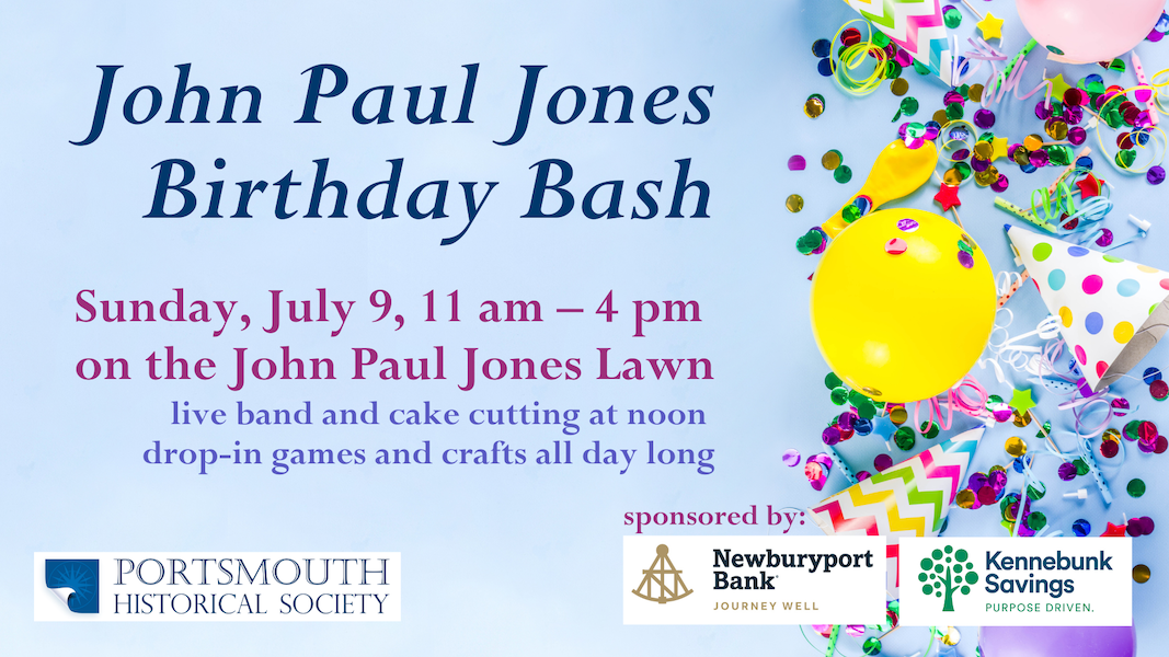 John Paul Jones Birthday Bash. July 9, 111 am - 4 pm. Color Guard demonstration at noon drop-in games and crafts all day long. Background is light blue with balloons and confetti creating a border on the right of the image.