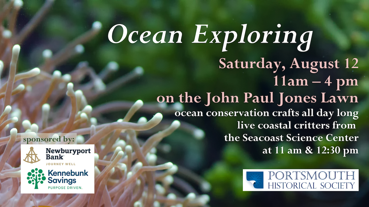 Background is a close up of a sea anemone with more green ocean plants behind it. Text reads: Ocean Exploring, Saturday, August 12 11am – 4 pm on the John Paul Jones Lawn ocean conservation crafts all day long live coastal critters from the Seacoast Science Center at 11 am & 12:30 pm