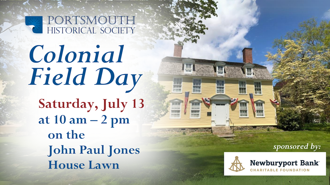 Colonial Field Day Saturday, July 13 at 10 am – 2 pm on the John Paul Jones House Lawn