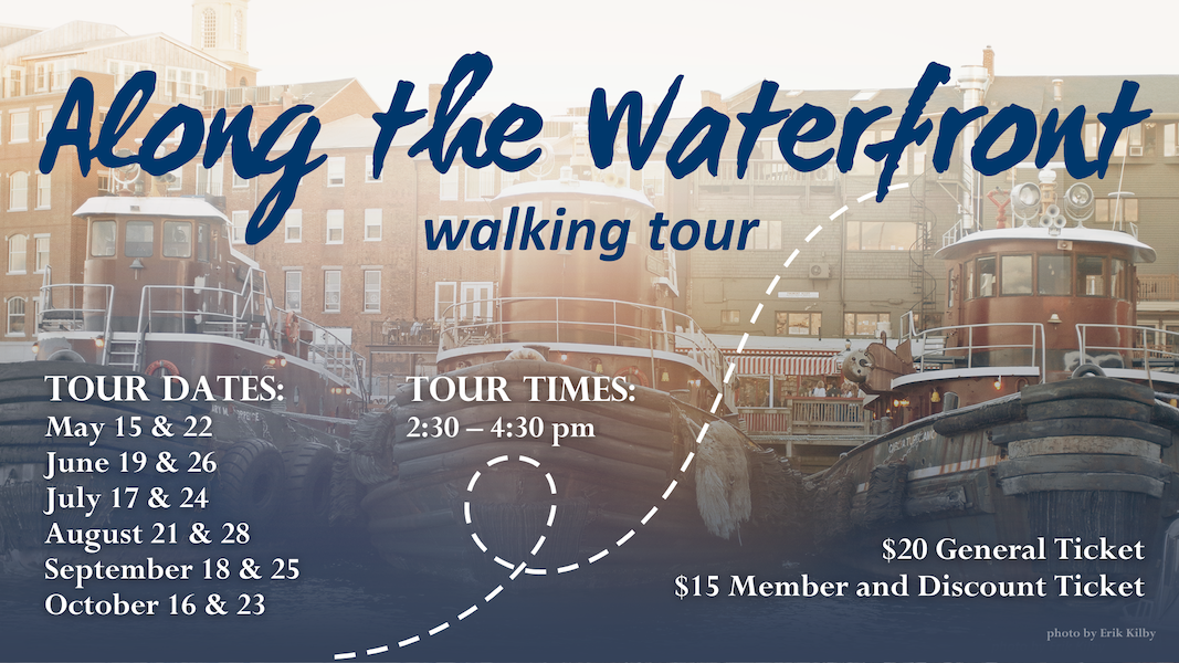 Along the Waterfront Walking Tour Tour Dates: May 15 & 22 June 19 & 26 July 17 & 24 August 21 & 28 September 18 & 25 October 16 & 23 $20 General Ticket $15 Member and Discount Ticket