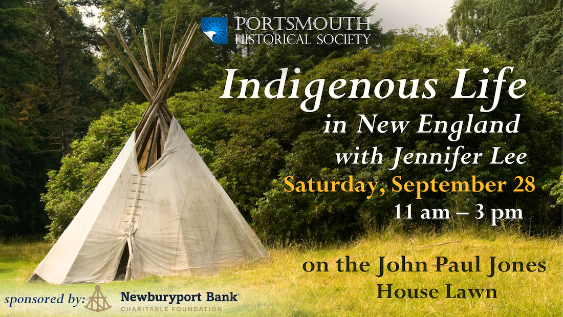 Indigenous Life in New England with Jennifer Lee. Saturday, September 28, 11am–3 pm. Wigwam on the lawn of the John Paul Jones House