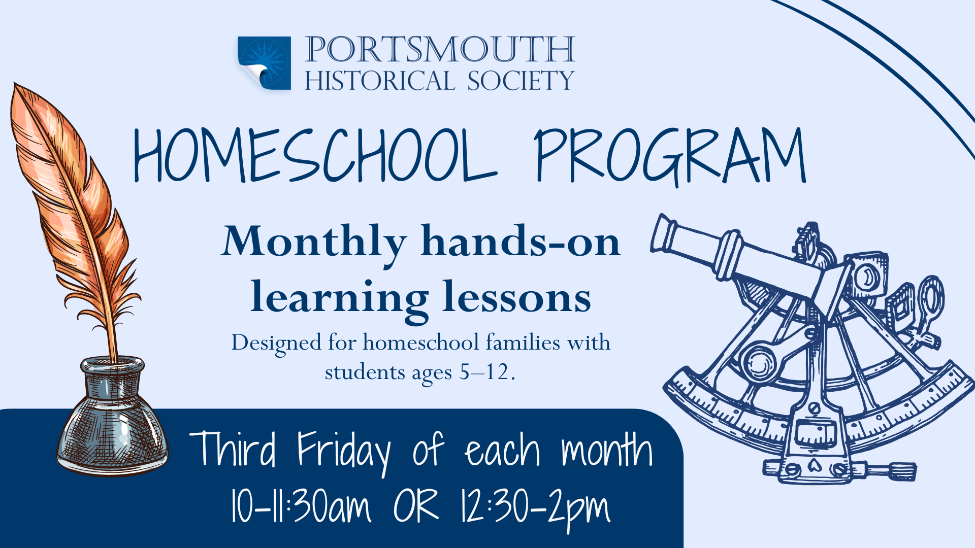 Portsmouth History Homeschool Program, taking place on the third Friday of each month at two different times. Hosted by the Portsmouth Historical Society. Graphic features a quill pen and a sextant.