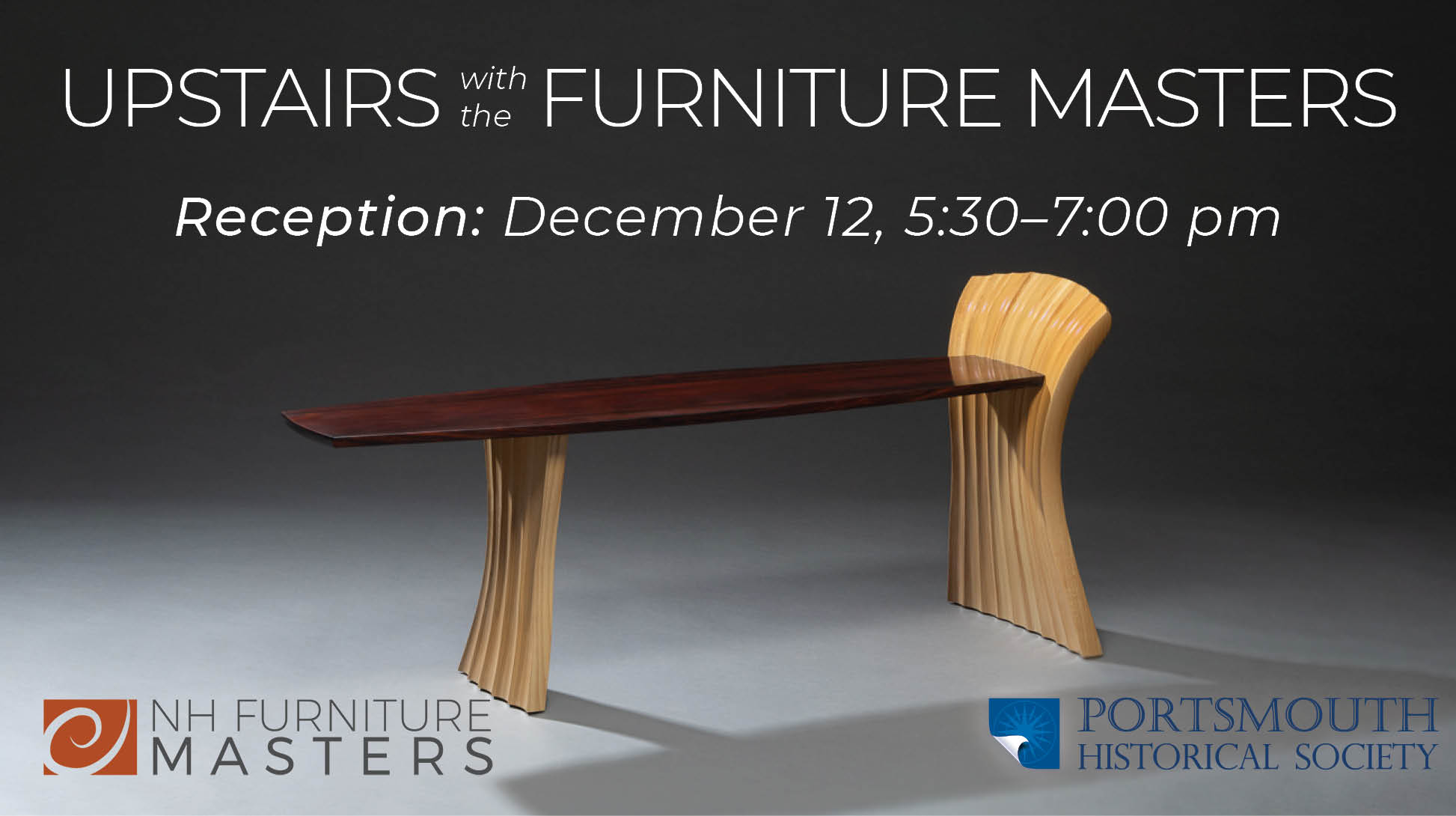 Upstairs with the Furniture Masters Reception: December 12, 5:30–7 pm at the Portsmouth Historical Society. Image of a handcrafted two-toned bench on the graphic