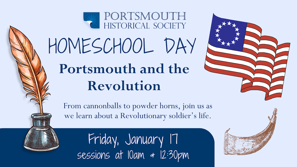 Homeschool Family Day: Portsmouth in the Revolution on January 17 sessions at 10 am & 12:30 pm. Explore with artifacts what daily life was like for a soldier during the American Revolution. Image od the original stars and stripes on the events image.