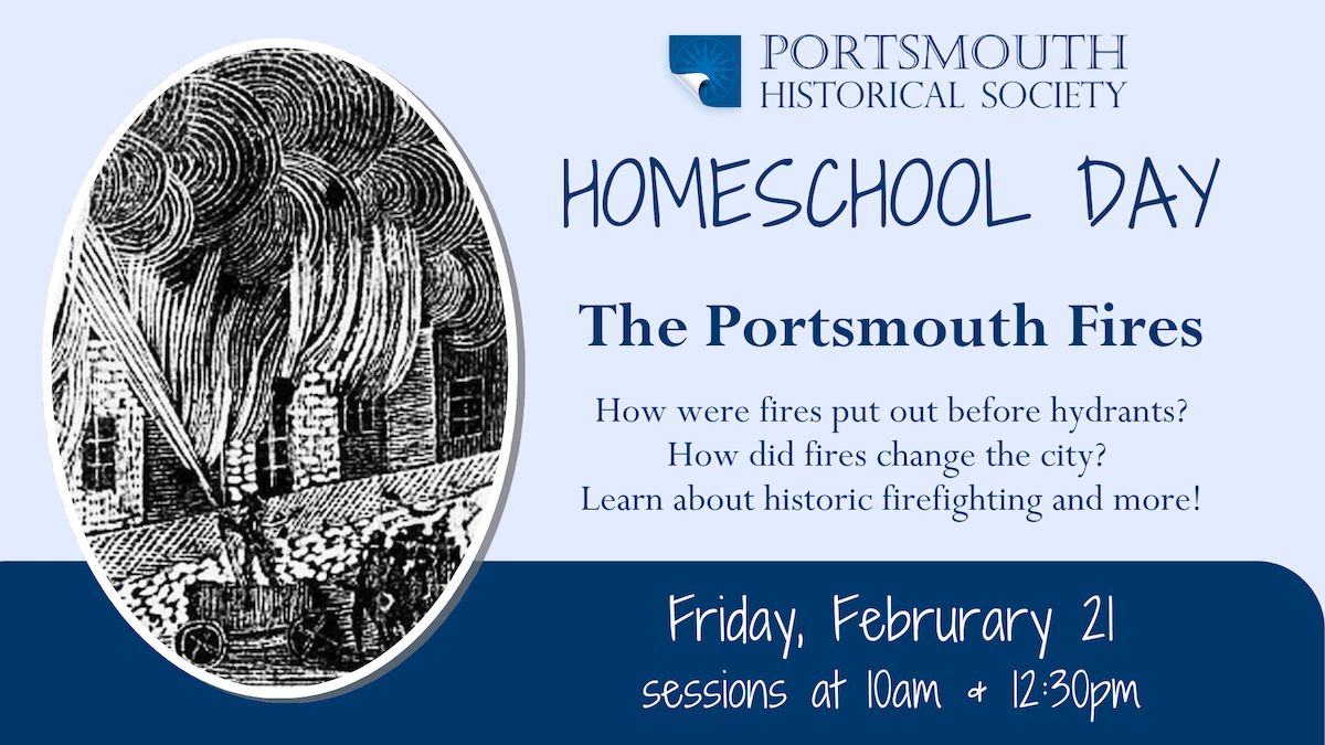Homeschool Program: The Portsmouth Fires on February 21. Image is a two toned blue background with an old newspaper clipping showing a horse-drawn fire pump attempting to put out a blaze in a three story building.