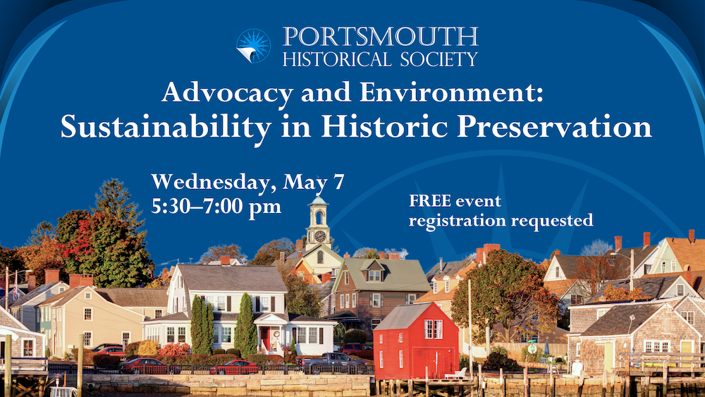 Image of historic houses along the waterfront of Portsmouth at the bottom of the page. Text above reads: Advocacy and Environment: Sustainability in Historic Preservation, Wednesday, May 7, 5:30-7pm free, registration requested