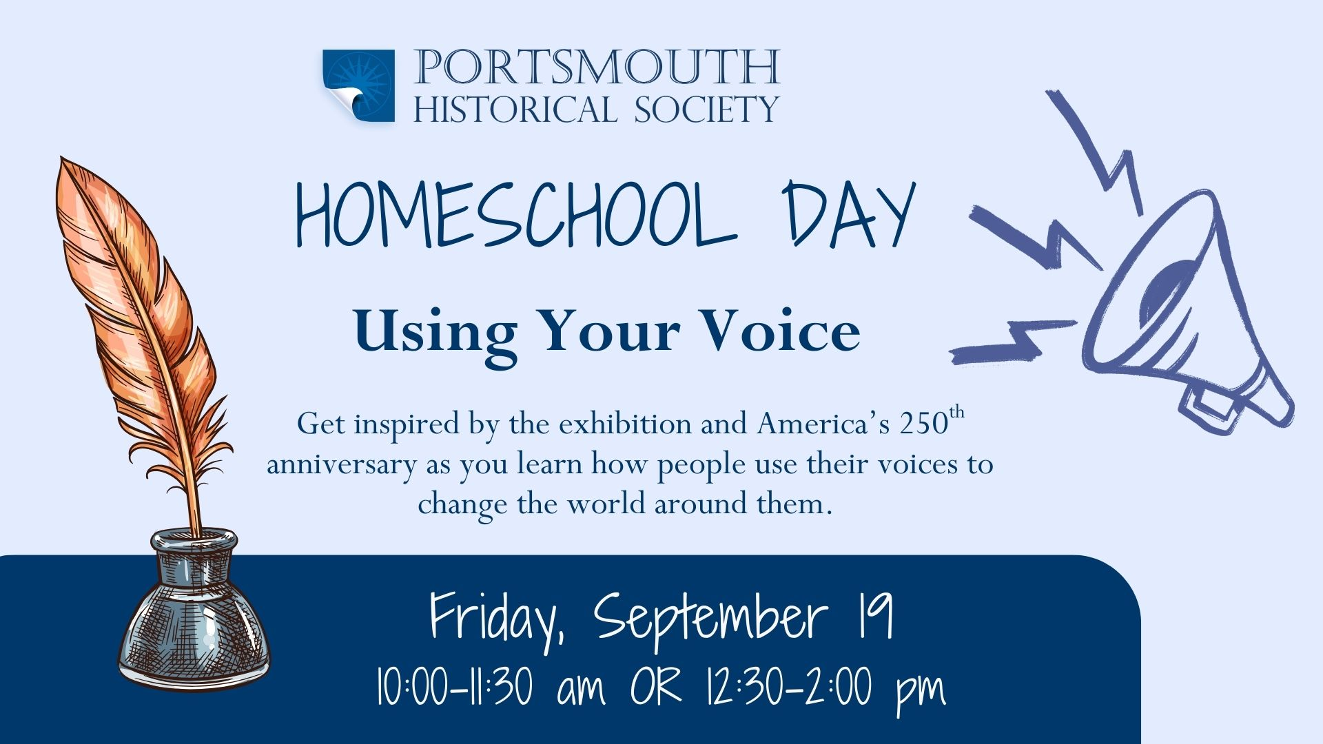 Homeschool Day: Using Your Voice Friday, September 19 10:00–11:30 am OR 12:30–2:00 pm