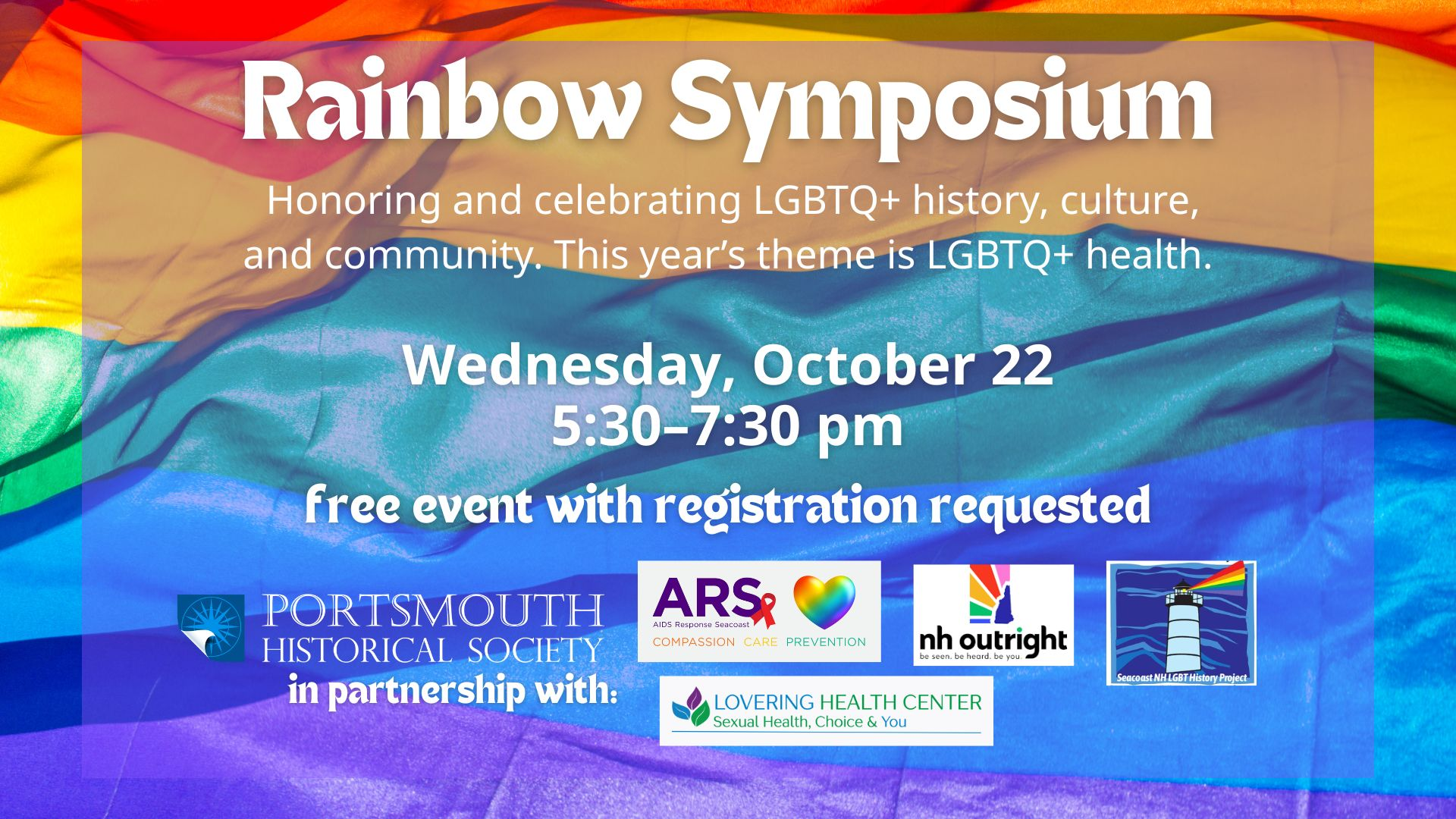 Rainbow Symposium  Honoring and celebrating LGBTQ+ history, culture, and community. This year’s theme is LGBTQ+ health. Wednesday, October 22 5:30–7:30 pm free event with registration requested