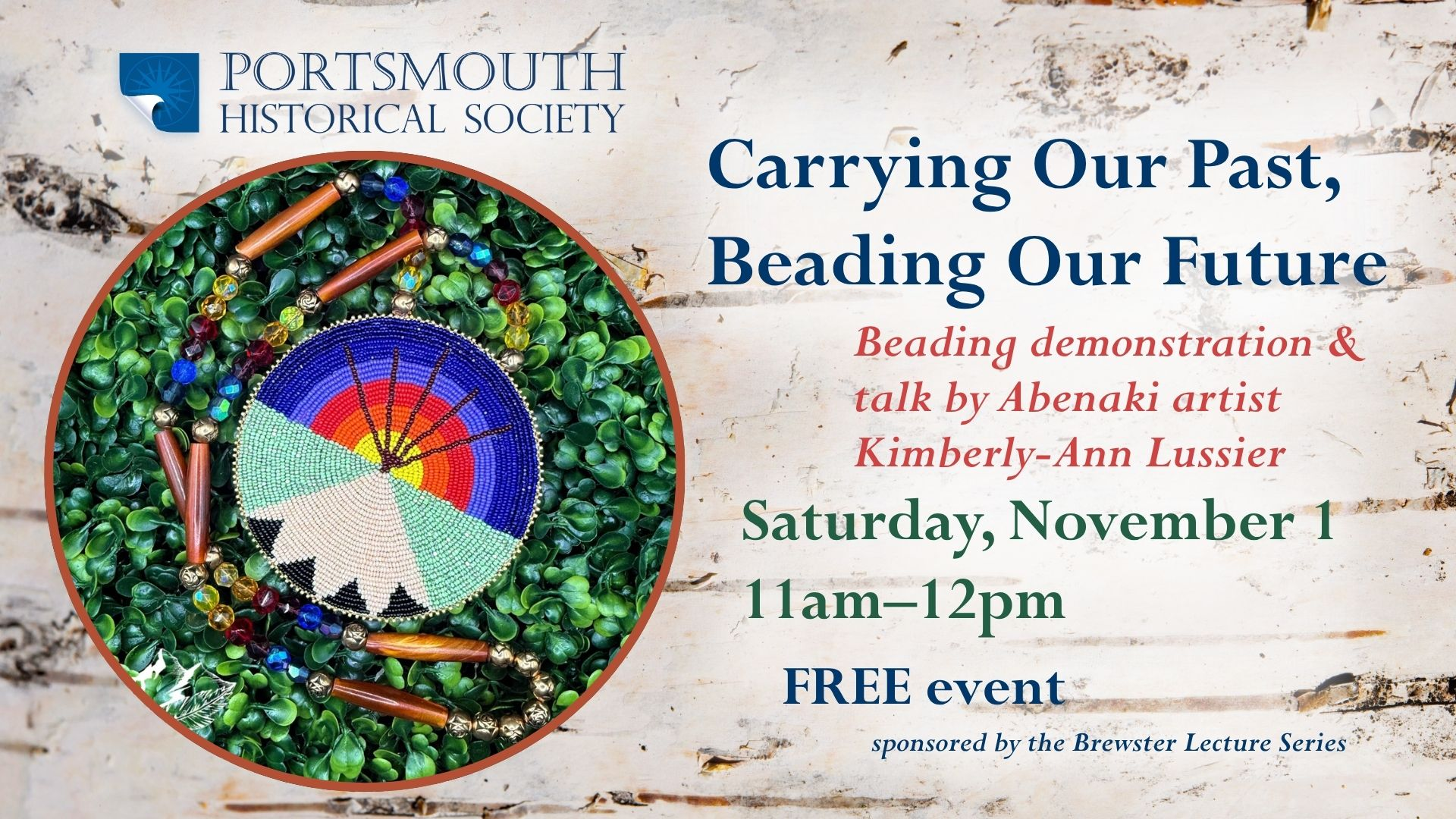 Carrying Our Past, Beading Our Future Beading demonstration & talk by Abenaki artist Kimberly-Ann Lussier Saturday, November 1 11am–12pm FREE event sponsored by the Brewster Lecture Series
