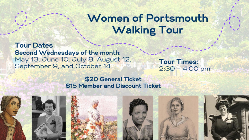 Women of Portsmouth Walking Tours
Tour Dates
Second Wednesdays of the month: 
May 13, June 10, July 8, August 12, September 9, and October 14
Tours take place 2:30-4pm
$20 General Ticket
$15 Member and Discount Ticket