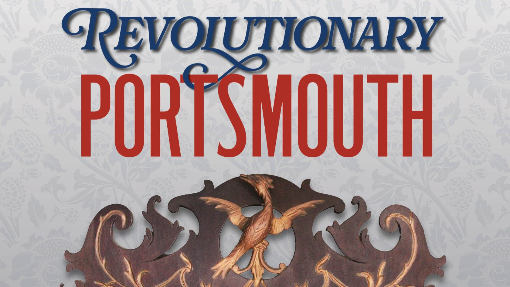 Revolutionary Portsmouth Exhibition. At the John Paul Jones House. Portsmouth NH, May 22-October 30.